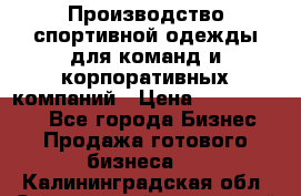 Производство спортивной одежды для команд и корпоративных компаний › Цена ­ 10 500 000 - Все города Бизнес » Продажа готового бизнеса   . Калининградская обл.,Светловский городской округ 